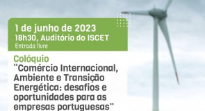 Colóquio: Comércio Internacional, Ambiente e Transição Energética: desafios e oportunidades para as empresas portuguesas –  1 de Junho, 18h30, Auditório do ISCET